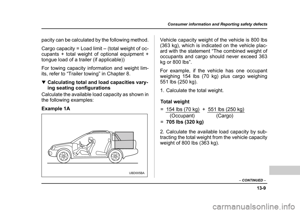 SUBARU BAJA 2005 1.G Owners Manual 13-9
Consumer information and Reporting safety defects
– CONTINUED  –
pacity can be calculated by the following method. 
Cargo capacity = Load limit – (total weight of oc- 
cupants + total weigh