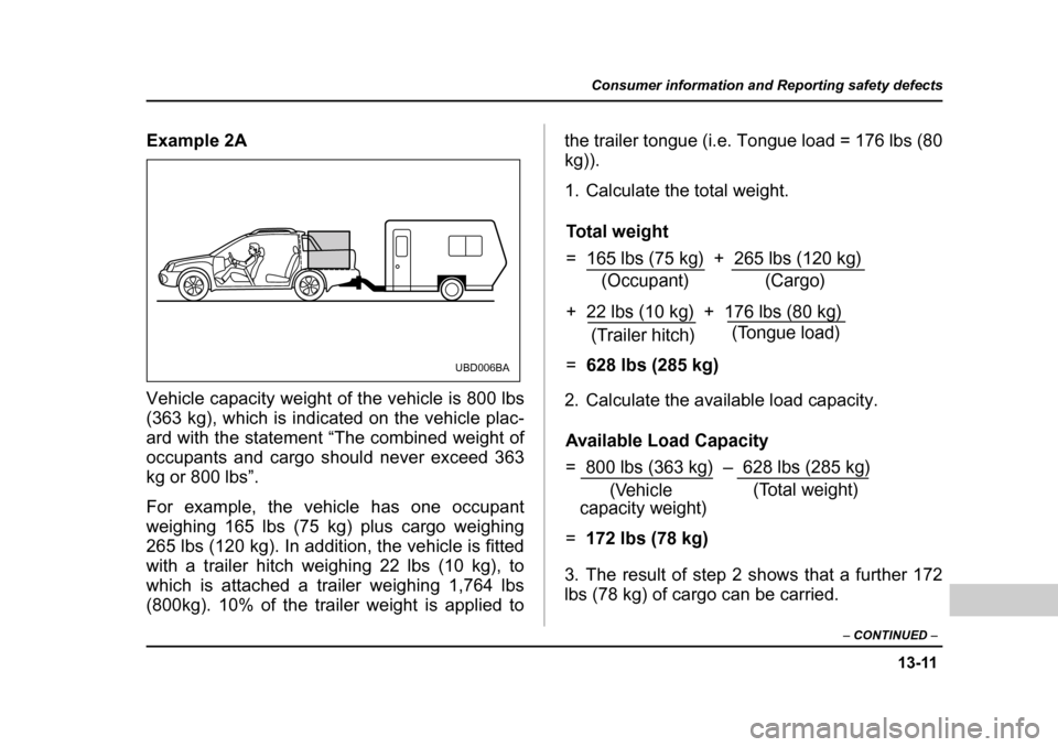 SUBARU BAJA 2005 1.G Owners Manual 13-11
Consumer information and Reporting safety defects
– CONTINUED  –
Example 2A 
Vehicle capacity weight of the vehicle is 800 lbs 
(363 kg), which is indicated on the vehicle plac- 
ard with th