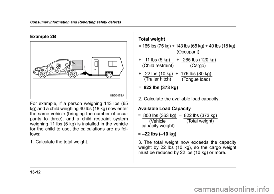 SUBARU BAJA 2005 1.G Owners Manual 13-12
Consumer information and Reporting safety defects
Example 2B 
For example, if a person weighing 143 lbs (65 
kg) and a child weighing 40 lbs (18 kg) now enter 
the same vehicle (bringing the num