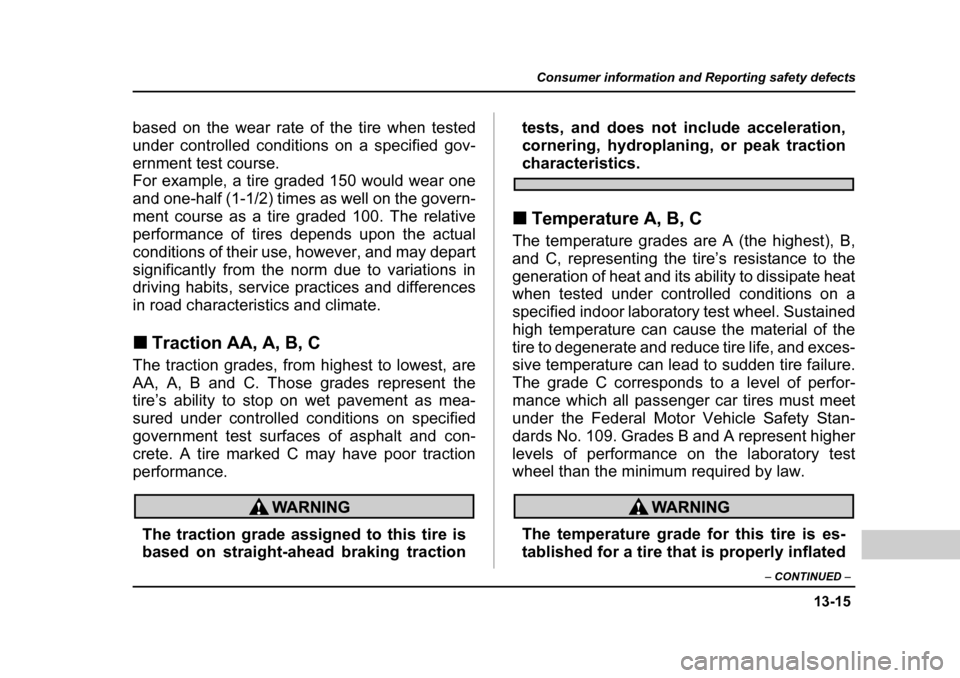 SUBARU BAJA 2005 1.G Owners Manual 13-15
Consumer information and Reporting safety defects
– CONTINUED  –
based on the wear rate of the tire when tested 
under controlled conditions on a specified gov- ernment test course.
For exam