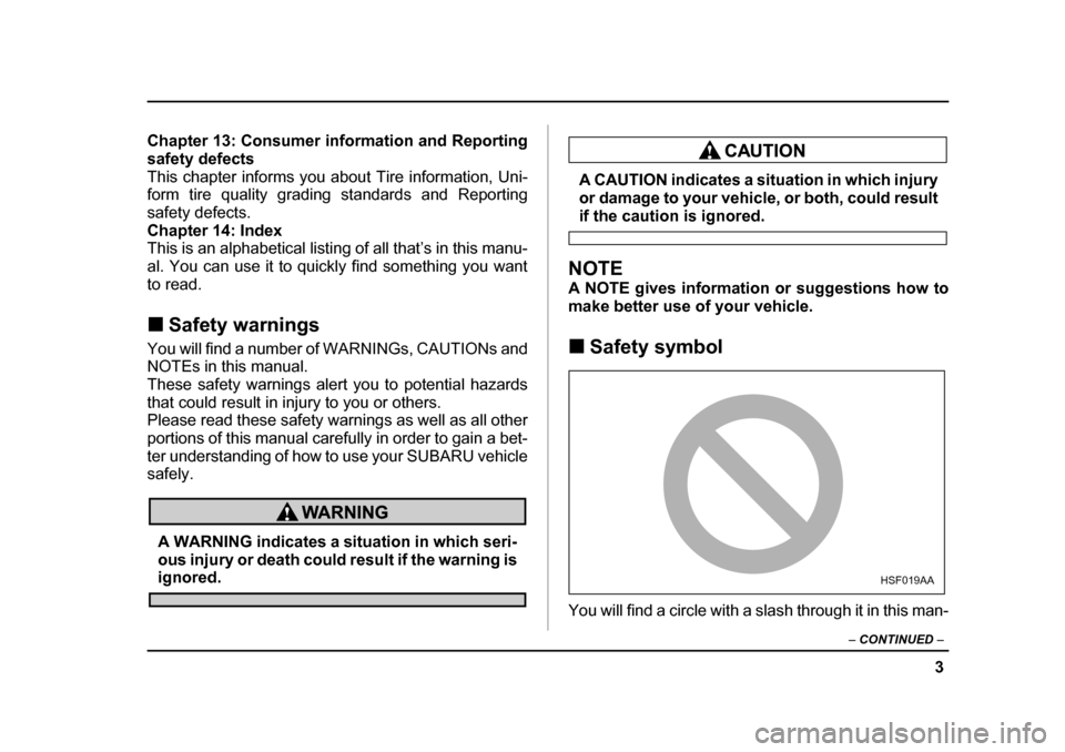 SUBARU BAJA 2005 1.G Owners Manual 3
–
 CONTINUED  –
Chapter 13: Consumer information and Reporting safety defects
This chapter informs you about Tire information, Uni- 
form tire quality grading standards and Reporting 
safety def