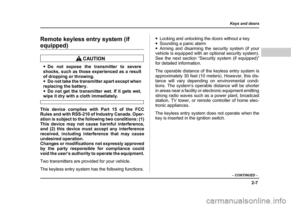 SUBARU BAJA 2005 1.G Owners Manual 2-7
Keys and doors
– CONTINUED  –
Remote keyless entry system (if 
equipped)
�yDo not expose the transmitter to severe
shocks, such as those experienced as a result 
of dropping or throwing. �y Do