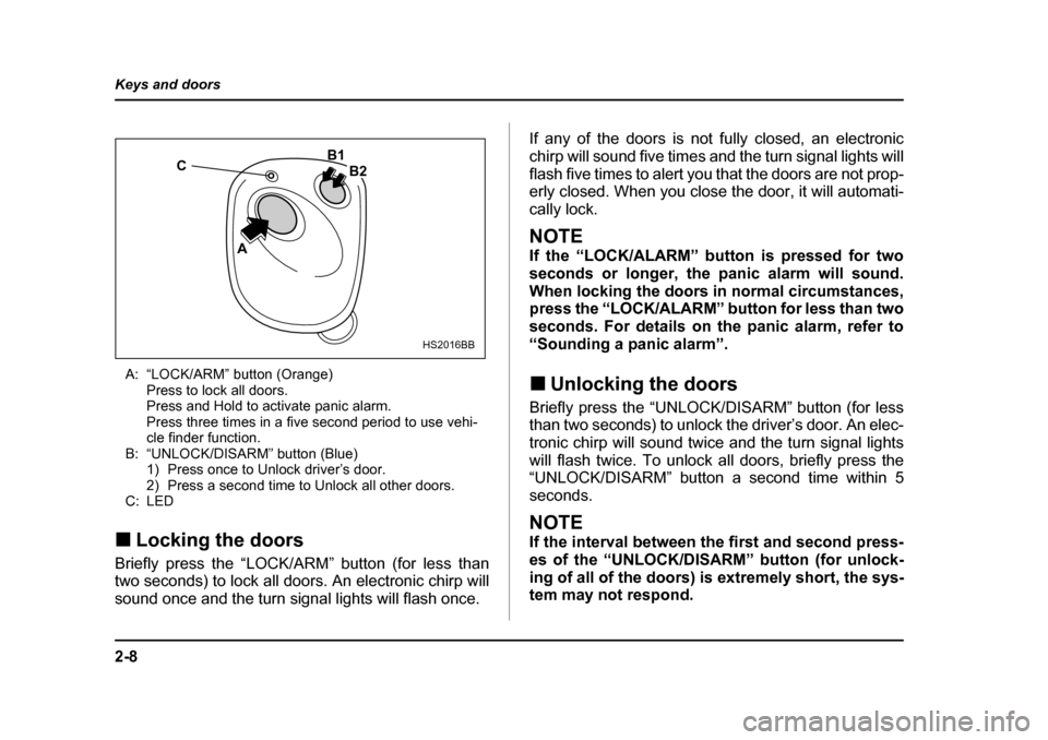 SUBARU BAJA 2005 1.G Owners Manual 2-8
Keys and doors
A: “LOCK/ARM” button (Orange)
Press to lock all doors. 
Press and Hold to activate panic alarm.
Press three times in a five second period to use vehi-
cle finder function.
B: �