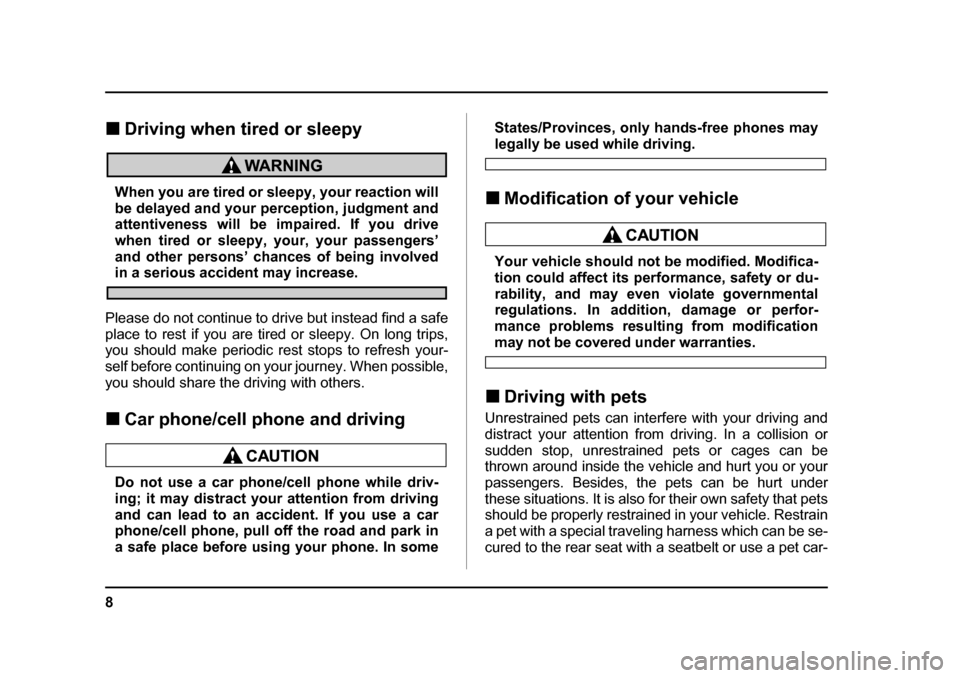 SUBARU BAJA 2006 1.G Owners Manual 8
�„Driving when tired or sleepy
When you are tired or sleepy, your reaction will 
be delayed and your perception, judgment and 
attentiveness will be impaired. If you drive 
when tired or sleepy, y