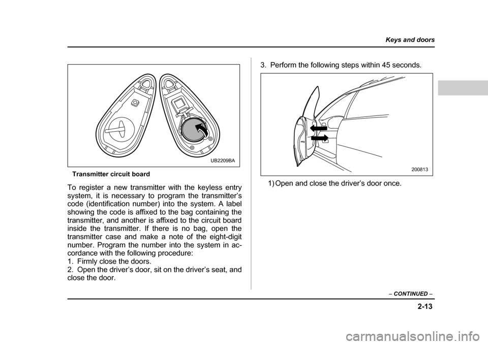 SUBARU BAJA 2006 1.G Owners Manual 2-13
Keys and doors
– CONTINUED  –
Transmitter circuit board
To register a new transmitter with the keyless entry 
system, it is necessary to  program the transmitter’s
code (identificati on num