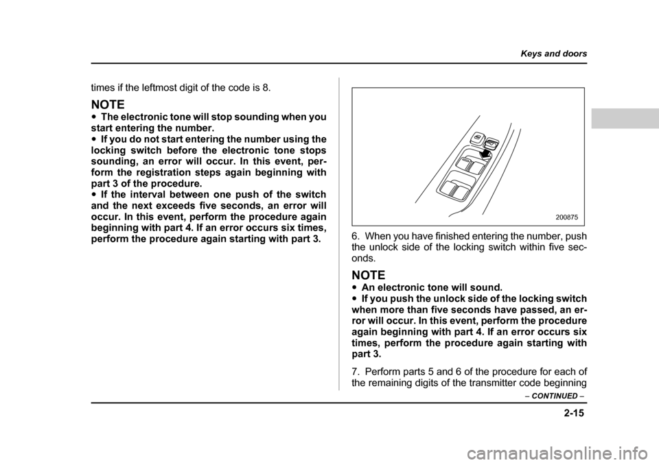 SUBARU BAJA 2006 1.G Owners Manual 2-15
Keys and doors
– CONTINUED  –
times if the leftmost digit of the code is 8.
NOTE �yThe electronic tone will stop sounding when you
start entering the number. �y If you do not start enteri ng 