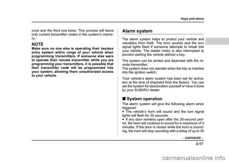 SUBARU BAJA 2006 1.G Owners Manual 2-17
Keys and doors
– CONTINUED  –
once and the third one twice. This process will leave only current transmitter c odes in the system’s memo-
ry.
NOTE 
Make sure no one else is operating their 