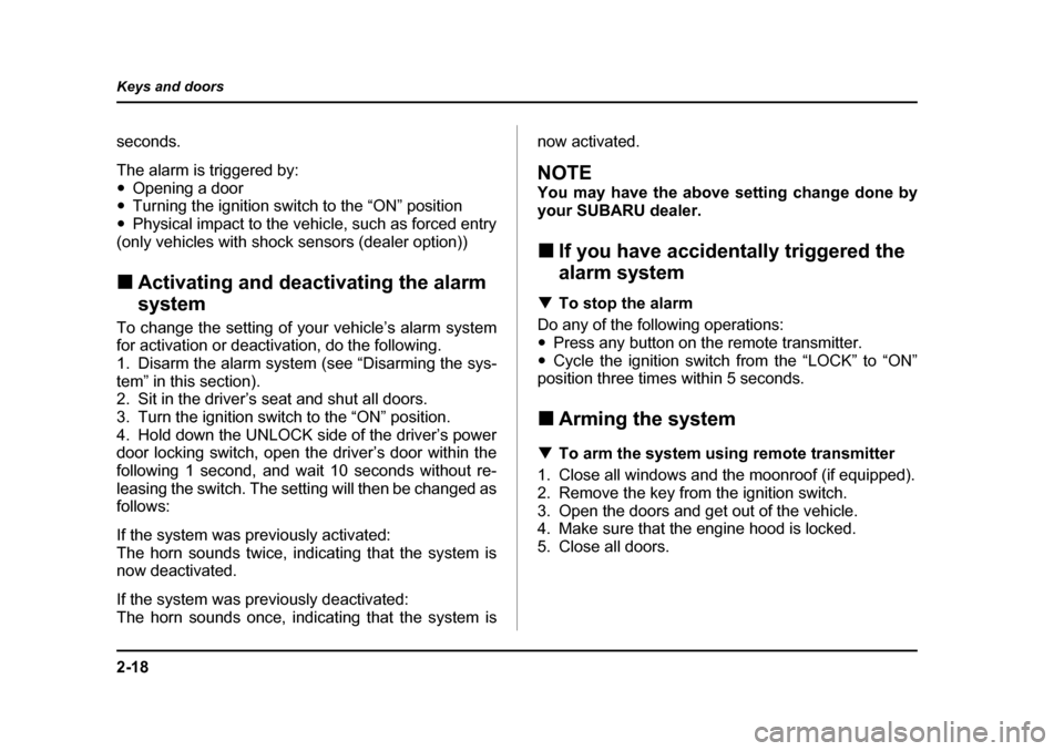 SUBARU BAJA 2006 1.G Owners Manual 2-18
Keys and doors
seconds. 
The alarm is triggered by: �y
Opening a door
�y Turning the ignition swit ch to the “ON” position
�y Physical impact to the vehicle, such as forced entry
(only vehicl