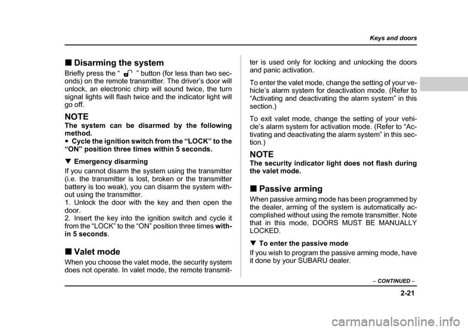 SUBARU BAJA 2006 1.G Owners Manual 2-21
Keys and doors
– CONTINUED  –
�„Disarming the system�„
Disarming the systemBriefly press the “ ” button (for less than two sec- 
onds) on the remote transmitter. The driver’s door w