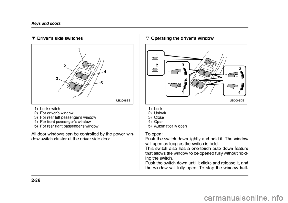 SUBARU BAJA 2006 1.G Owners Manual 2-26
Keys and doors
�T
Driver’s side switches
1) Lock switch 
2) For driver’s window
3) For rear left passenger’s window
4) For front passenger’s window
5) For rear right passenger’s window
