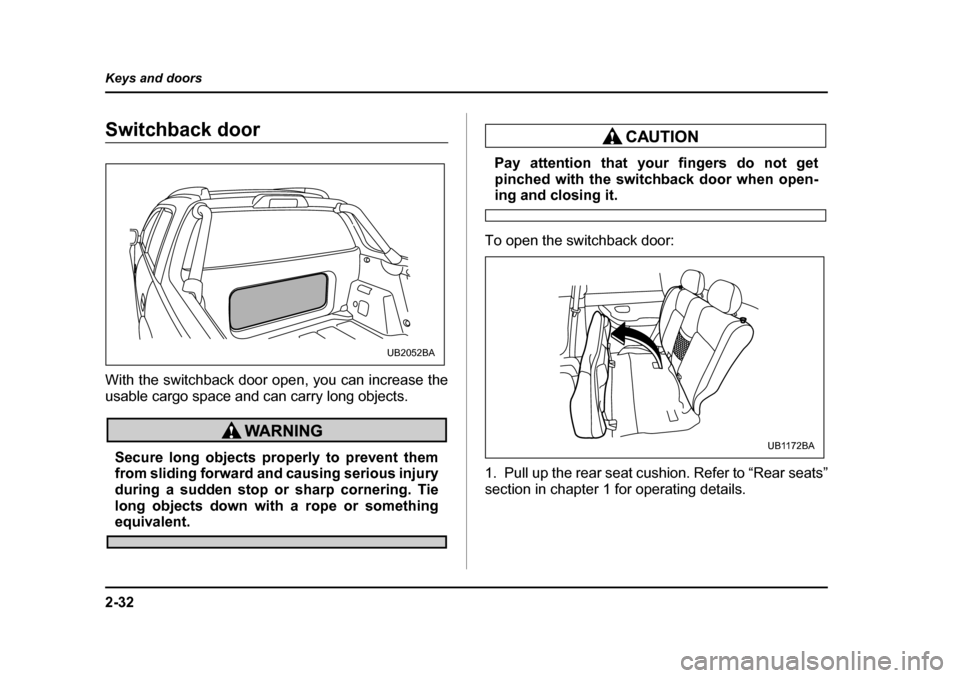 SUBARU BAJA 2006 1.G Owners Manual 2-32
Keys and doors
Switchback doorSwitchback door
With the switchback door ope
n, you can increase the
usable cargo space and can carry long objects.
Secure long objects properly to prevent them
fro SUBARU BAJA 2006 1.G Owners Manual 2-32
Keys and doors
Switchback doorSwitchback door
With the switchback door ope
n, you can increase the
usable cargo space and can carry long objects.
Secure long objects properly to prevent them
fro
