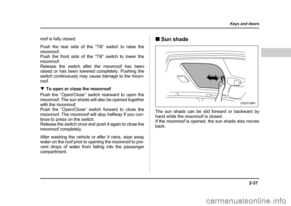 SUBARU BAJA 2006 1.G Owners Manual 2-37
Keys and doors
– CONTINUED –
roof is fully closed.
Push the rear side of the “Tilt” switch to raise the
moonroof.
Push the front side of the “Tilt” switch to lower the
moonroof. SUBARU BAJA 2006 1.G Owners Manual 2-37
Keys and doors
– CONTINUED –
roof is fully closed.
Push the rear side of the “Tilt” switch to raise the
moonroof.
Push the front side of the “Tilt” switch to lower the
moonroof.