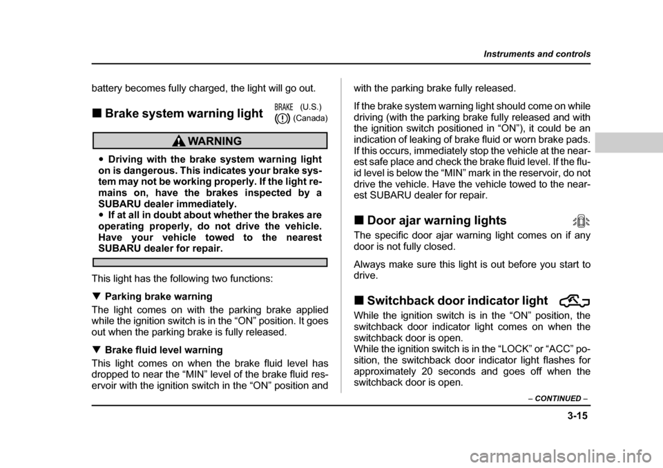 SUBARU BAJA 2006 1.G Owners Manual 3-15
Instruments and controls
– CONTINUED  –
battery becomes fully charged, the light will go out. �„Brake system warning light    
�„Brake system 
�„ Warning light 
�„ Warning lights 
�