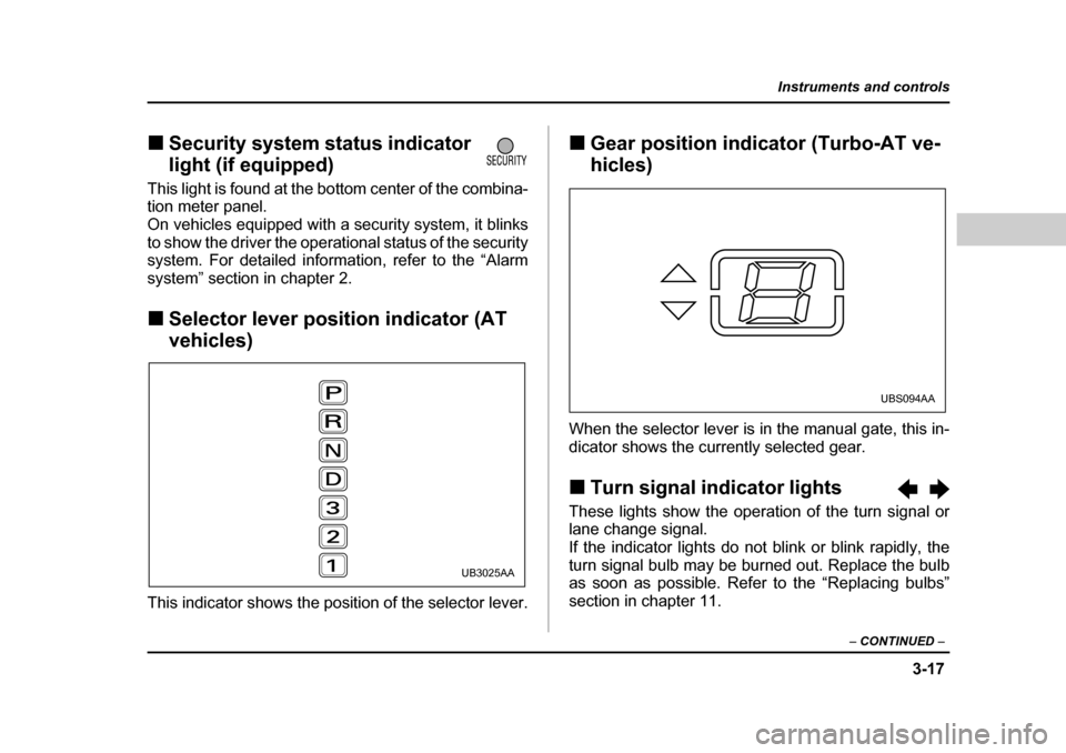 SUBARU BAJA 2006 1.G Owners Manual 3-17
Instruments and controls
– CONTINUED  –
�„Security system status indicator  
light (if equipped)
This light is found at the bo ttom center of the combina-
tion meter panel. 
On vehicles equ