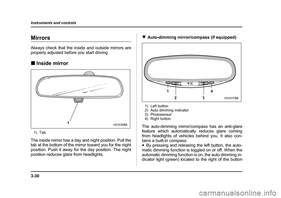 SUBARU BAJA 2006 1.G Owners Manual 3-30
Instruments and controls
MirrorsMirrors
Always check that the inside and outside mirrors are 
properly adjusted befor
e you start driving.
�„ Inside mirror
�„Inside mirror
1) Tab
The inside m