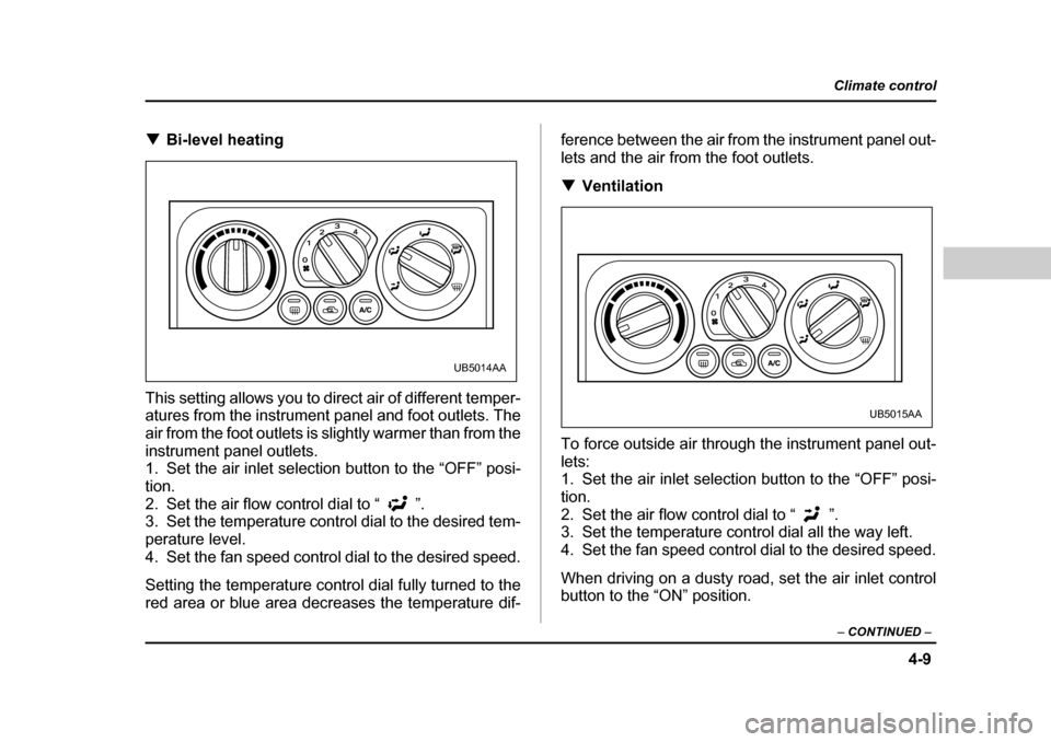 SUBARU BAJA 2006 1.G Owners Manual 4-9
Climate control
–  CONTINUED  –
�TBi-level heating
This setting allows you to direct air of different temper- 
atures from the instrument  panel and foot outlets. The
air from the foot outlets