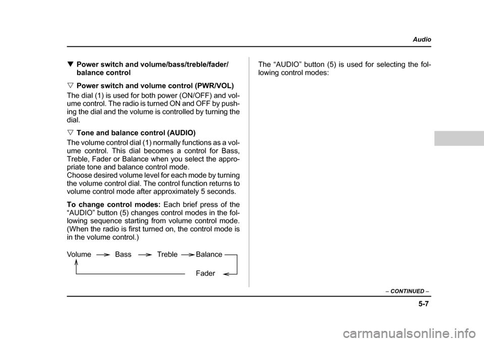 SUBARU BAJA 2006 1.G Owners Manual 5-7
Audio
–  CONTINUED  –
�TPower switch and volume/bass/treble/fader/ 
balance control
�V Power switch and volume control (PWR/VOL)
The dial (1) is used for both power (ON/OFF) and vol- 
ume cont