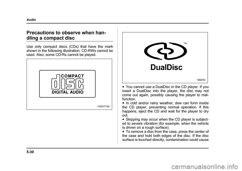 SUBARU BAJA 2006 1.G Owners Manual 5-30
Audio
Precautions to observe when han-
dling a compact disc 
Use only compact discs (CDs) that have the mark 
shown in the following illustration. CD-RWs cannot be 
used. Also, some CD-Rs cannot 