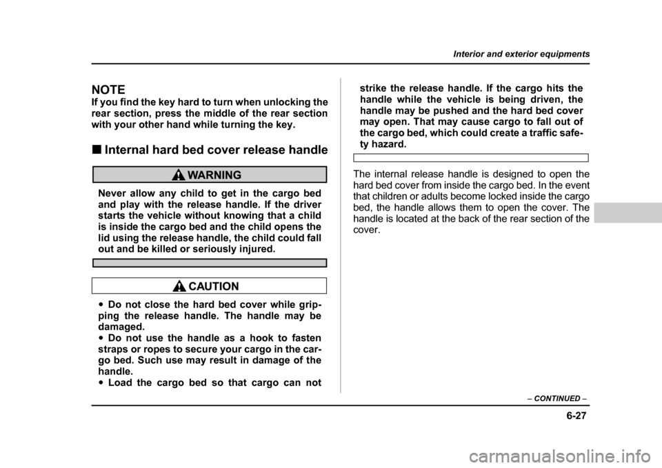 SUBARU BAJA 2006 1.G Workshop Manual 6-27
Interior and exterior equipments
– CONTINUED  –
NOTE 
If you find the key hard to turn when unlocking the 
rear section, press the middle of the rear section
with your other hand while turnin