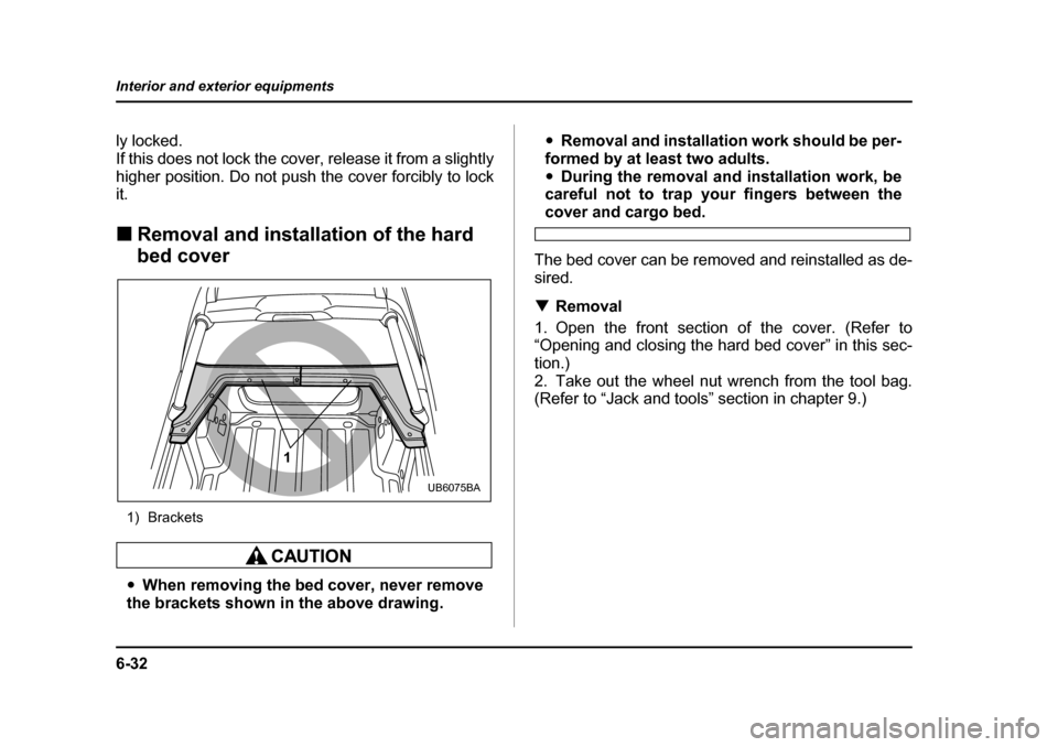 SUBARU BAJA 2006 1.G Owners Manual 6-32
Interior and exterior equipments
ly locked. 
If this does not lock the cover, release it from a slightly
higher position. Do not push the cover forcibly to lock it. �„
Removal and installation 