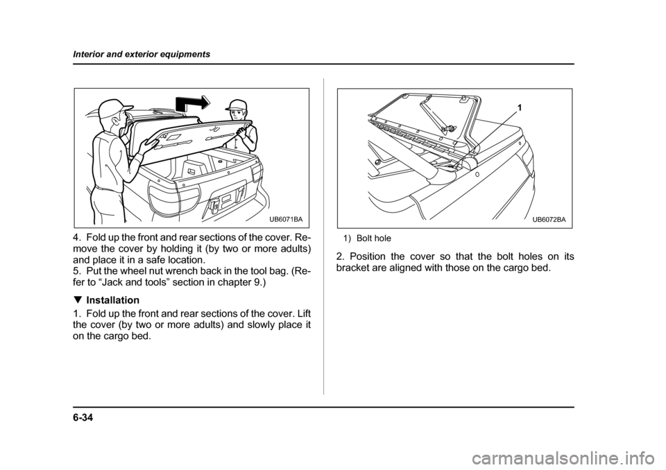 SUBARU BAJA 2006 1.G Owners Manual 6-34
Interior and exterior equipments
4. Fold up the front and rear sections of the cover. Re- 
move the cover by holding it (by two or more adults) 
and place it in a safe location. 
5. Put the wheel