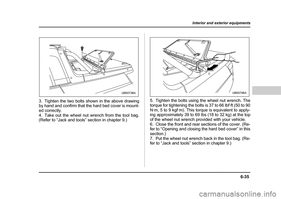SUBARU BAJA 2006 1.G Owners Manual 6-35
Interior and exterior equipments
– CONTINUED  –
3. Tighten the two bolts shown in the above drawing 
by hand and confirm that  the hard bed cover is mount-
ed correctly. 
4. Take out the whee