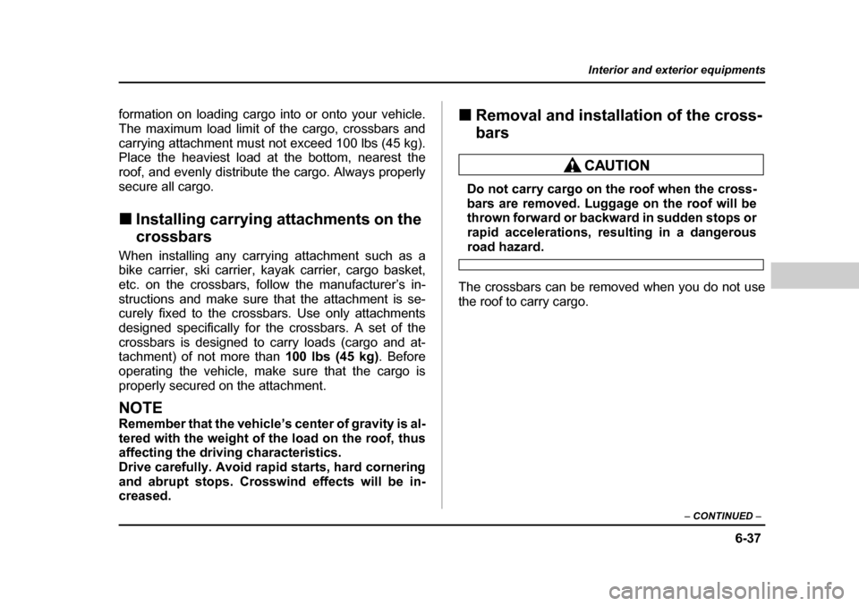 SUBARU BAJA 2006 1.G Owners Manual 6-37
Interior and exterior equipments
– CONTINUED  –
formation on loading cargo into or onto your vehicle. 
The maximum load limit of the cargo, crossbars and
carrying attachment must not exceed 1