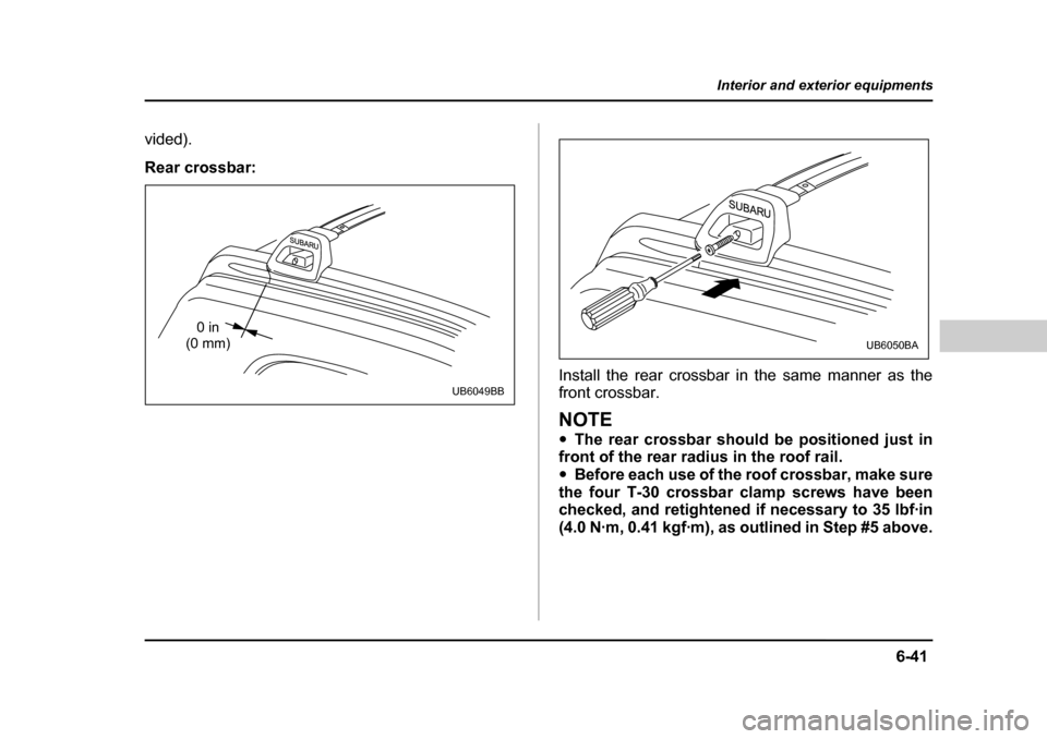SUBARU BAJA 2006 1.G Owners Manual 6-41
Interior and exterior equipments
– CONTINUED  –
vided). 
Rear crossbar:
Install the rear crossbar in the same manner as the front crossbar.
NOTE �yThe rear crossbar should be positioned just 