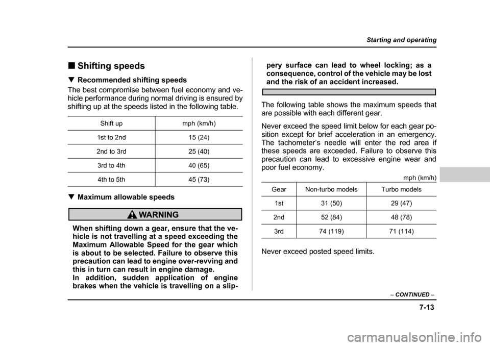 SUBARU BAJA 2006 1.G Owners Manual 7-13
Starting and operating
– CONTINUED  –
�„Shifting speeds
�T Recommended shifting speeds
The best compromise between fuel economy and ve- 
hicle performance during normal driving is ensured b