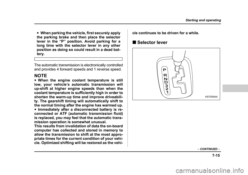 SUBARU BAJA 2006 1.G Workshop Manual 7-15
Starting and operating
– CONTINUED  –
�yWhen parking the vehicle, first securely apply
the parking brake and then place the selector 
lever in the “P” position. Avoid parking for a 
long 