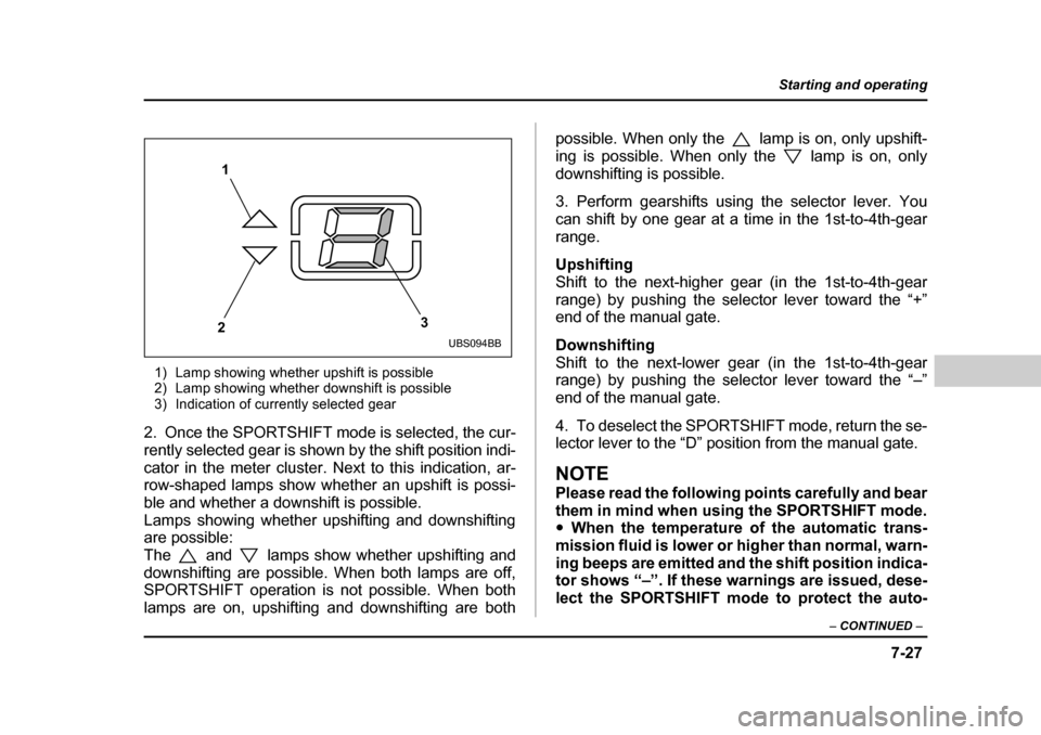 SUBARU BAJA 2006 1.G Owners Manual 7-27
Starting and operating
– CONTINUED  –
1) Lamp showing whether upshift is possible 
2) Lamp showing whether  downshift is possible
3) Indication of currently selected gear
2. Once the SPORTSHI