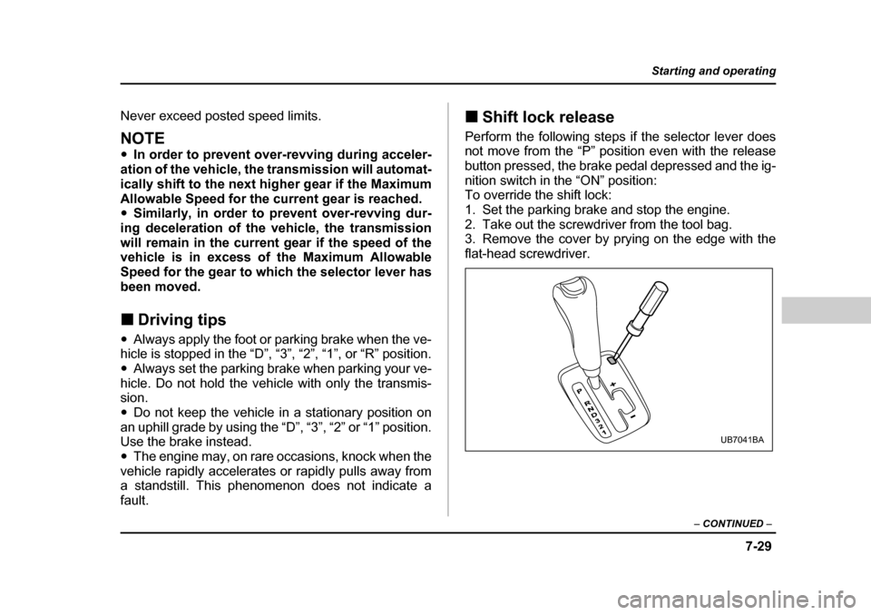 SUBARU BAJA 2006 1.G Owners Manual 7-29
Starting and operating
– CONTINUED  –
Never exceed posted speed limits.
NOTE �yIn order to prevent over-revving during acceler-
ation of the vehicle, the transmission will automat- 
ically sh