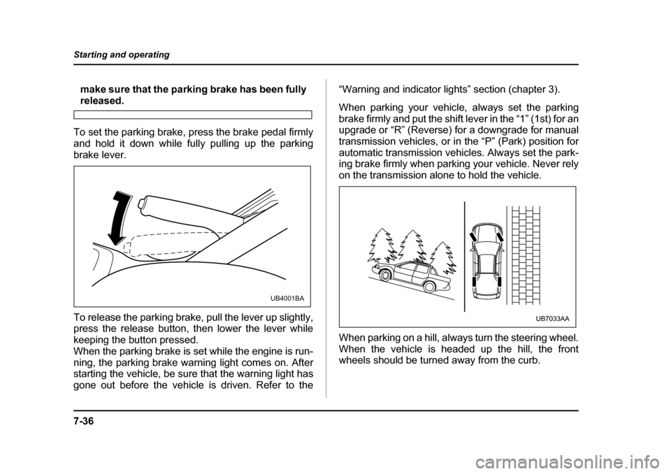 SUBARU BAJA 2006 1.G Owners Manual 7-36
Starting and operating
make sure that the parking brake has been fully
released.
To set the parking brake, press the brake pedal firmly 
and hold it down while fully pulling up the parking
brake 