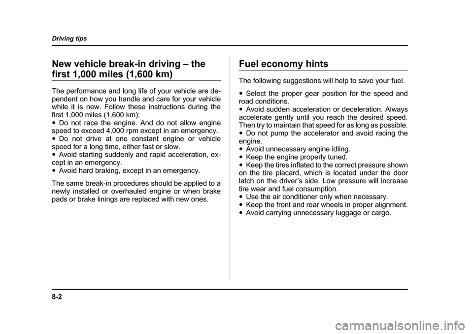 SUBARU BAJA 2006 1.G Owners Manual 8-2
Driving tips
Driving tipsNew vehicle break-in driving – the 
first 1,000 miles (1,600 km) 
The performance and long life of your vehicle are de- 
pendent on how you handle and care for your vehi