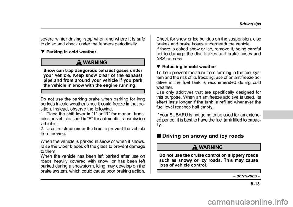 SUBARU BAJA 2006 1.G Owners Manual 8-13
Driving tips
–  CONTINUED  –
severe winter driving, stop when and where it is safe 
to do so and check under the fenders periodically. �TParking in cold weather
Snow can trap dangerous exhaus