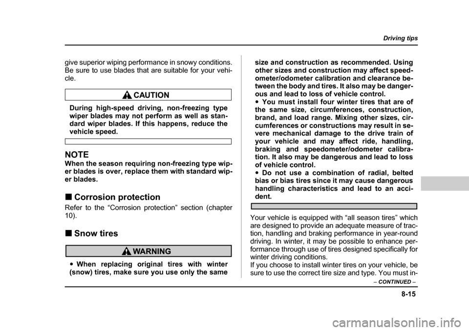 SUBARU BAJA 2006 1.G Owners Manual 8-15
Driving tips
–  CONTINUED  –
give superior wiping performance in snowy conditions. 
Be sure to use blades that are suitable for your vehi-cle.
During high-speed driving, non-freezing type 
wi