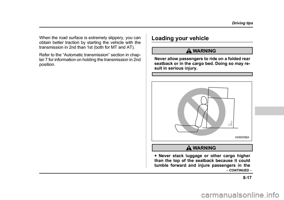 SUBARU BAJA 2006 1.G Owners Manual 8-17
Driving tips
–  CONTINUED  –
When the road surface is extremely slippery, you can 
obtain better traction by st arting the vehicle with the
transmission in 2nd than 1st (both for MT and AT). 