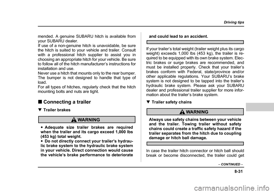 SUBARU BAJA 2006 1.G Owners Manual 8-31
Driving tips
–  CONTINUED  –
mended. A genuine SUBARU hitch is available from 
your SUBARU dealer.
If use of a non-genuine hitch is unavoidable, be sure 
the hitch is suited to your vehicle a