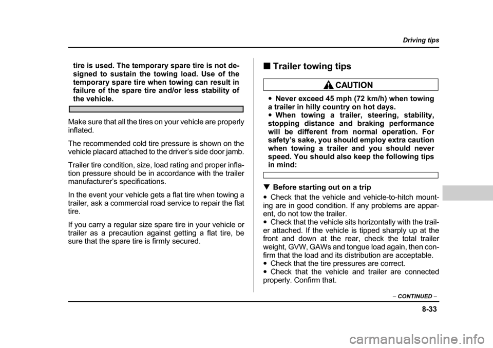 SUBARU BAJA 2006 1.G Owners Manual 8-33
Driving tips
–  CONTINUED  –
tire is used. The temporary spare tire is not de- 
signed to sustain the towing load. Use of the
temporary spare tire when towing can result in 
failure of the sp