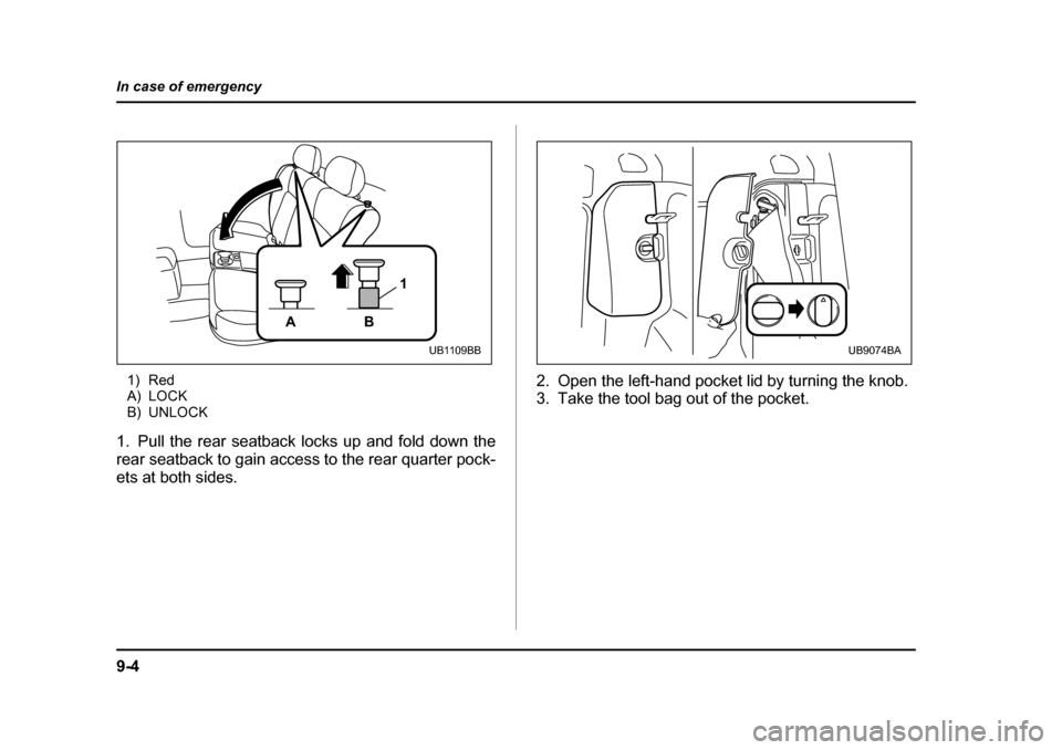 SUBARU BAJA 2006 1.G Owners Manual 9-4
In case of emergency
0
1) Red 
A) LOCK
B) UNLOCK
1. Pull the rear seatback  locks up and fold down the
rear seatback to gain access to the rear quarter pock- 
ets at both sides. 2. Open the left-h
