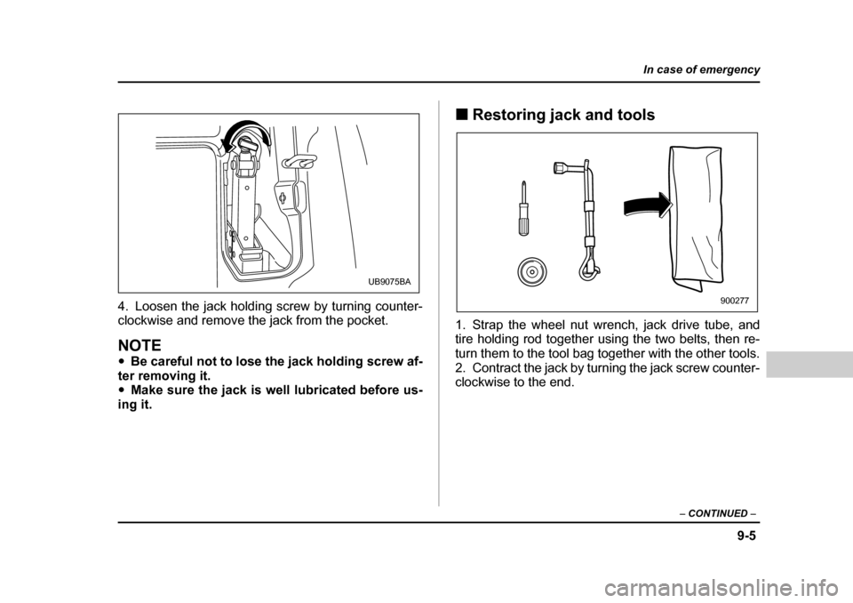 SUBARU BAJA 2006 1.G Owners Manual 9-5
In case of emergency
– CONTINUED  –
4. Loosen the jack holding screw by turning counter- 
clockwise and remove the jack from the pocket.
NOTE �yBe careful not to lose the jack holding screw af