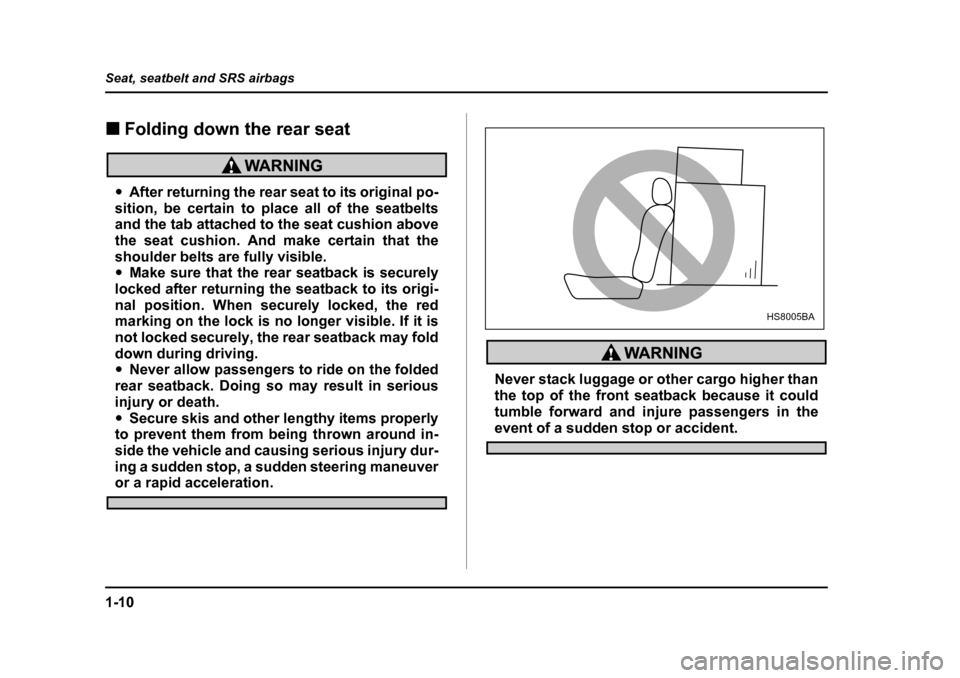 SUBARU BAJA 2006 1.G Owners Guide 1-10
Seat, seatbelt and SRS airbags
�„
Folding down the rear seat
�yAfter returning the rear  seat to its original po-
sition, be certain to place all of the seatbelts 
and the tab attached to the s