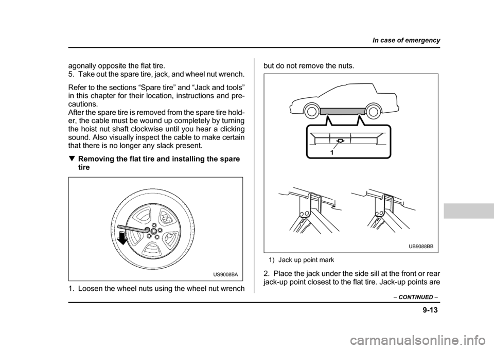 SUBARU BAJA 2006 1.G Owners Manual 9-13
In case of emergency
– CONTINUED –
agonally opposite the flat tire.
5. Take out the spare tire, jack, and wheel nut wrench.
Refer to the sections “Spare tire” and “Jack and tools” SUBARU BAJA 2006 1.G Owners Manual 9-13
In case of emergency
– CONTINUED –
agonally opposite the flat tire.
5. Take out the spare tire, jack, and wheel nut wrench.
Refer to the sections “Spare tire” and “Jack and tools”
