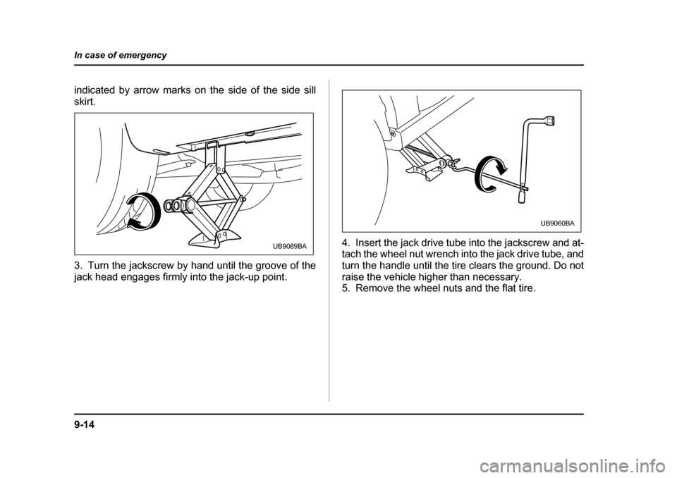 SUBARU BAJA 2006 1.G Owners Manual 9-14
In case of emergency
indicated by arrow marks on the side of the side sill skirt.
3. Turn the jackscrew by hand until the groove of the
jack head engages firmly into the jack-up point.
4. Inser SUBARU BAJA 2006 1.G Owners Manual 9-14
In case of emergency
indicated by arrow marks on the side of the side sill skirt.
3. Turn the jackscrew by hand until the groove of the
jack head engages firmly into the jack-up point.
4. Inser