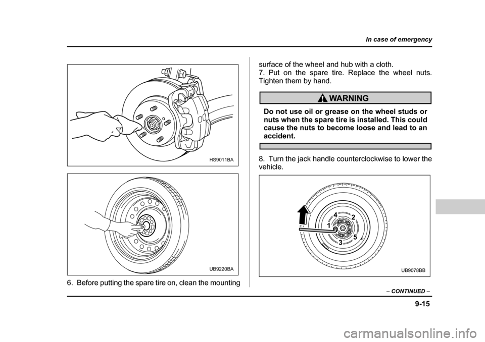 SUBARU BAJA 2006 1.G Owners Manual 9-15
In case of emergency
– CONTINUED –
6. Before putting the spare ti re on, clean the mounting surface of the wheel
and hub with a cloth.
7. Put on the spare tire. Replace the wheel nuts.
Tig SUBARU BAJA 2006 1.G Owners Manual 9-15
In case of emergency
– CONTINUED –
6. Before putting the spare ti re on, clean the mounting surface of the wheel
and hub with a cloth.
7. Put on the spare tire. Replace the wheel nuts.
Tig