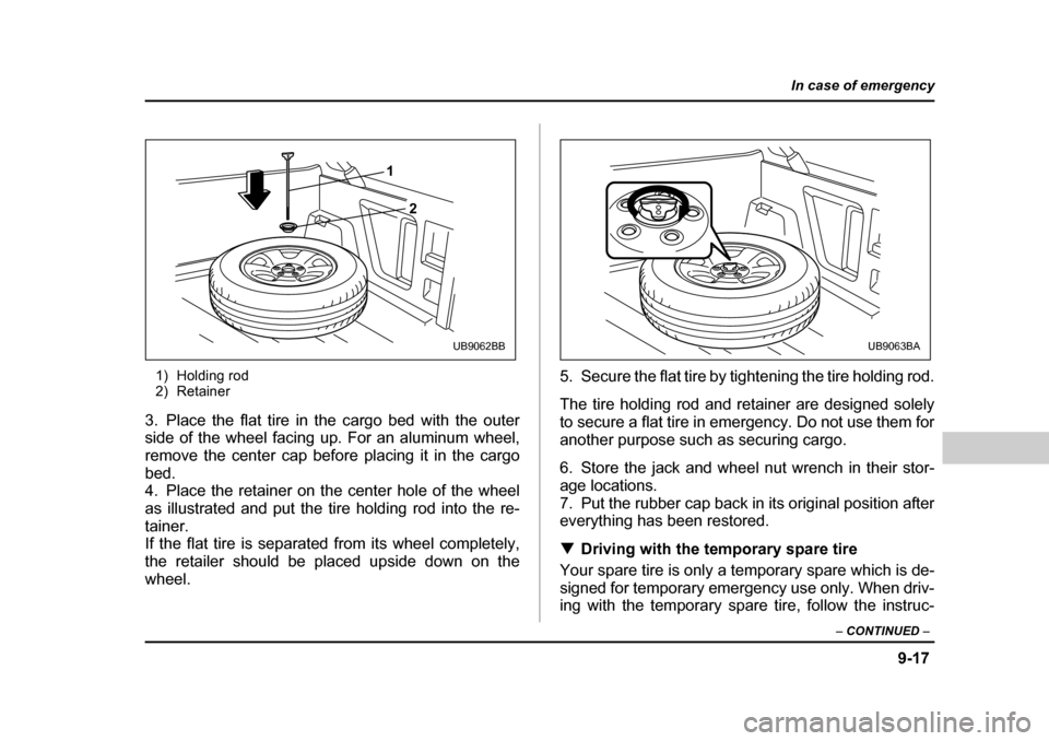 SUBARU BAJA 2006 1.G Owners Manual 9-17
In case of emergency
– CONTINUED –
1) Holding rod
2) Retainer
3. Place the flat tire in the cargo bed with the outer
side of the wheel facing up. For an aluminum wheel,
remove the center c SUBARU BAJA 2006 1.G Owners Manual 9-17
In case of emergency
– CONTINUED –
1) Holding rod
2) Retainer
3. Place the flat tire in the cargo bed with the outer
side of the wheel facing up. For an aluminum wheel,
remove the center c