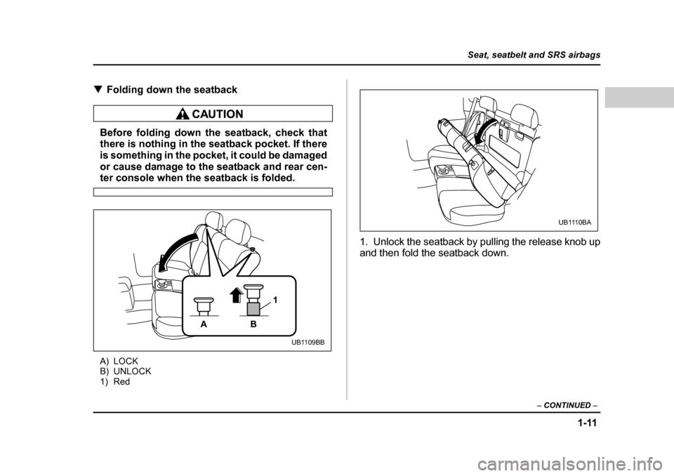 SUBARU BAJA 2006 1.G Owners Guide 1-11
Seat, seatbelt and SRS airbags
– CONTINUED  –
�TFolding down the seatback
Before folding down the seatback, check that 
there is nothing in the seatback pocket. If there 
is something in the 