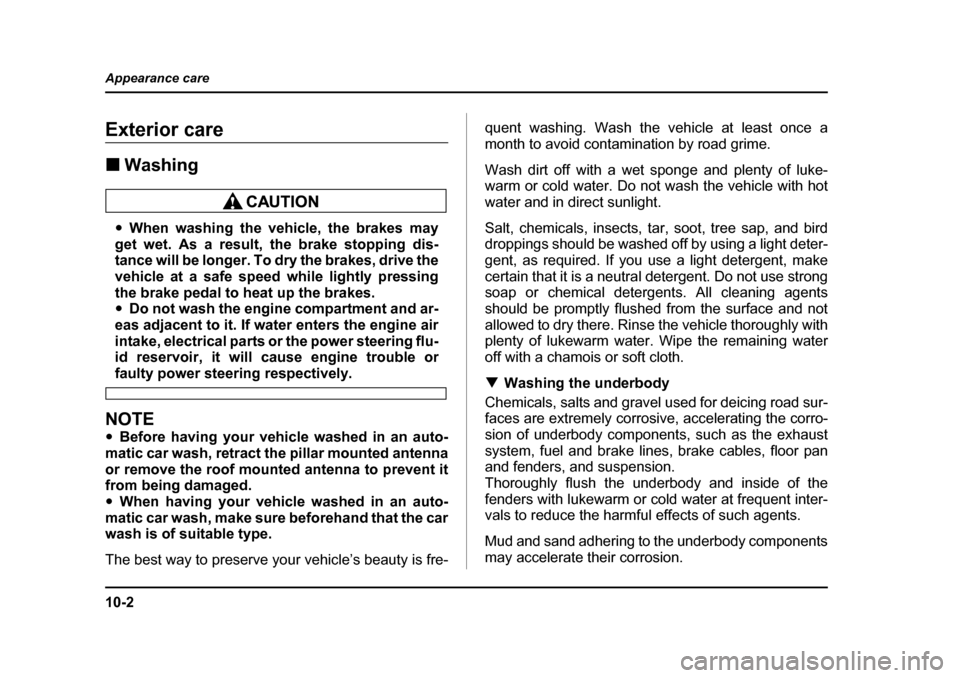 SUBARU BAJA 2006 1.G Owners Manual 10-2
Appearance care
Appearance careExterior care �„
Washing
�yWhen washing the vehicle, the brakes may
get wet. As a result, the brake stopping dis- 
tance will be longer. To dry the brakes, drive 