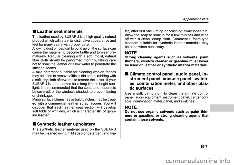 SUBARU BAJA 2006 1.G Owners Manual 10-7
Appearance care
– CONTINUED  –
�„Leather seat materials
The leather used by SUBARU is a high quality natural 
product which will retain its distinctive appearance and 
feel for many years w