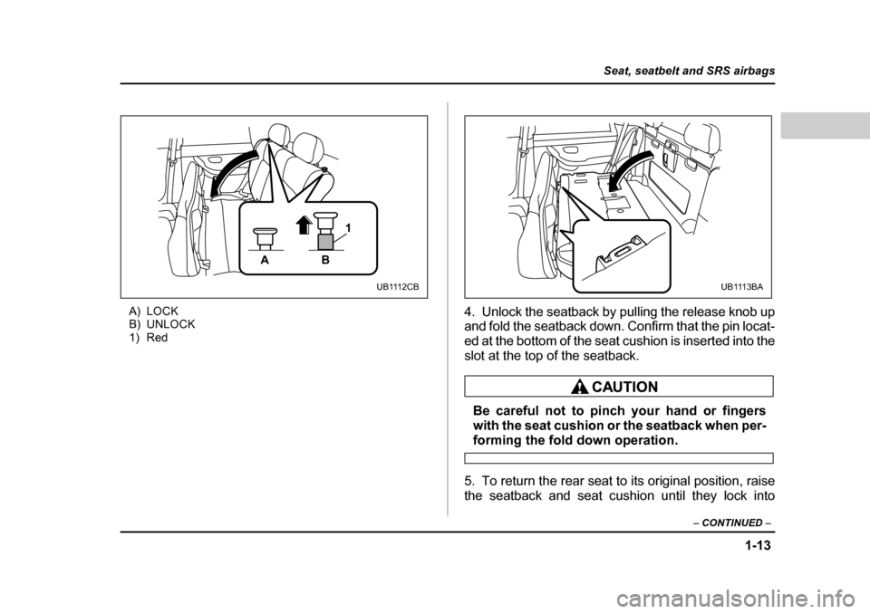 SUBARU BAJA 2006 1.G Owners Guide 1-13
Seat, seatbelt and SRS airbags
– CONTINUED  –
A) LOCK 
B) UNLOCK
1) Red 4. Unlock the seatback by pulling the release knob up 
and fold the seatback down. Confirm that the pin locat- 
ed at t